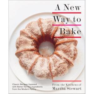 A New Way to Bake: Classic Recipes Updated with Better-for-You Ingredients from the Modern Pantry: A Baking Book