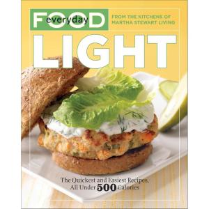 Everyday Food: Light: The Quickest and Easiest Recipes, All Under 500 Calories: A Cookbook