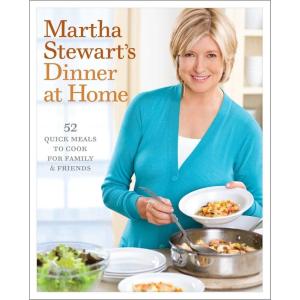 Martha Stewart’s Dinner at Home: 52 Quick Meals to Cook for Family and Friends: A Cookbook